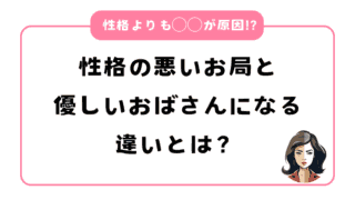 職場にはなぜ性格の悪いお局と優しいおばさんになる人がいるの？